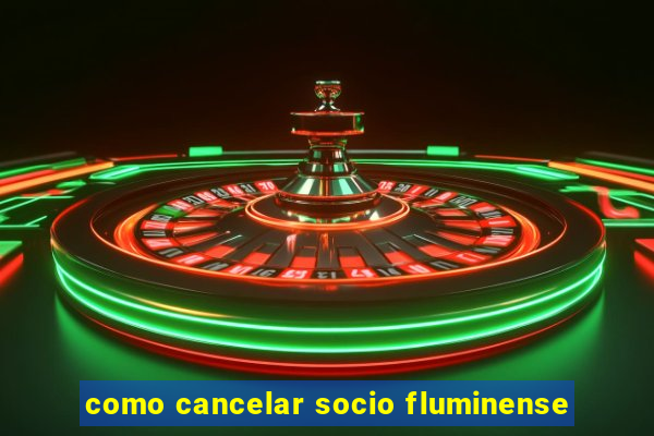 como cancelar socio fluminense